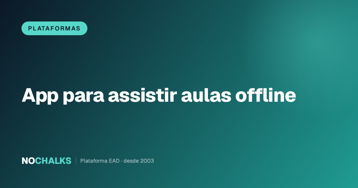 App para assistir aulas offline: aluno baixa a aula no aplicativo e assiste sem internet