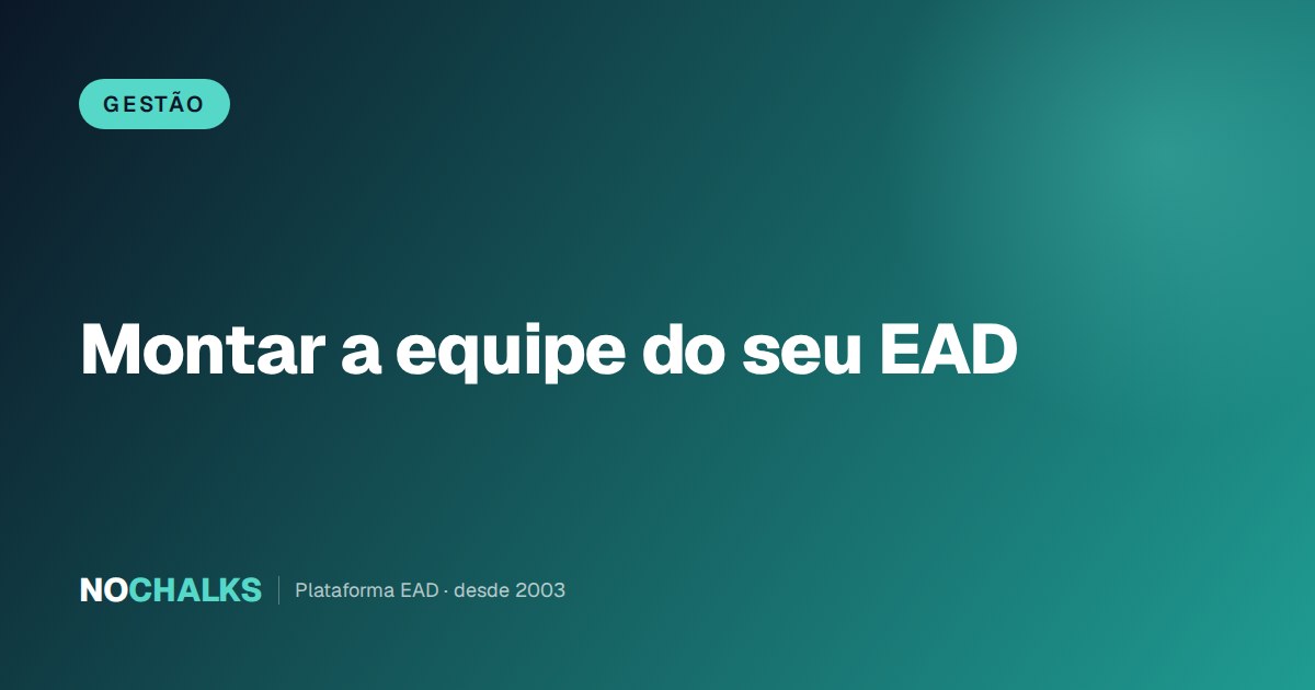 Montar a equipe do seu EAD: papéis, ordem de contratação e o que terceirizar em um negócio de cursos online