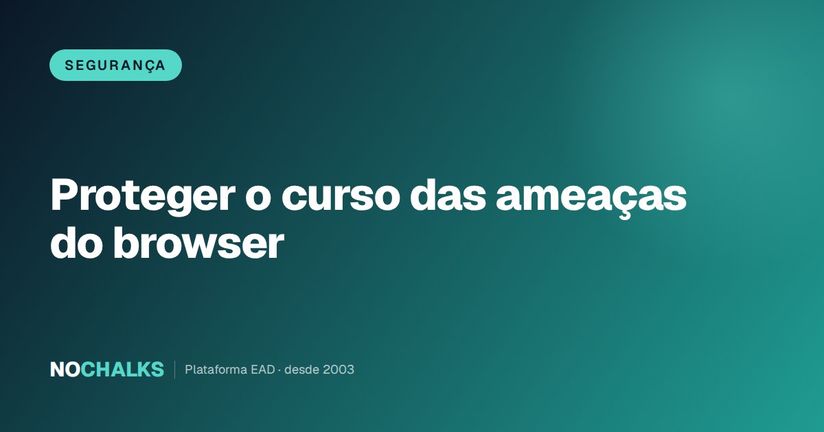 Como blindar a área de membros contra as ameaças do navegador